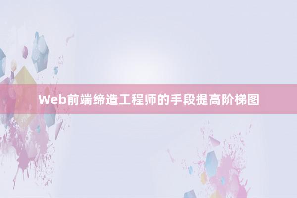 Web前端缔造工程师的手段提高阶梯图